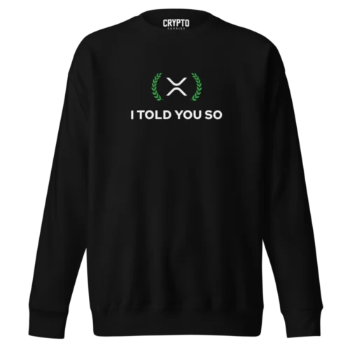 XRP: I Told You So Premium Sweatshirt