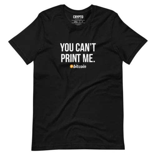 Bitcoin: You Can't Print Me T-Shirt
