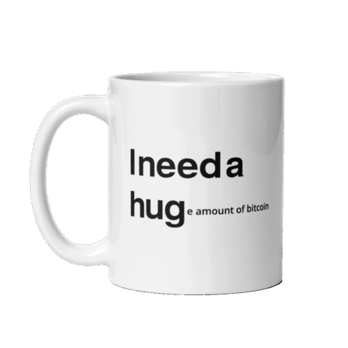 I NEED A HUGe amount of Bitcoin Mug