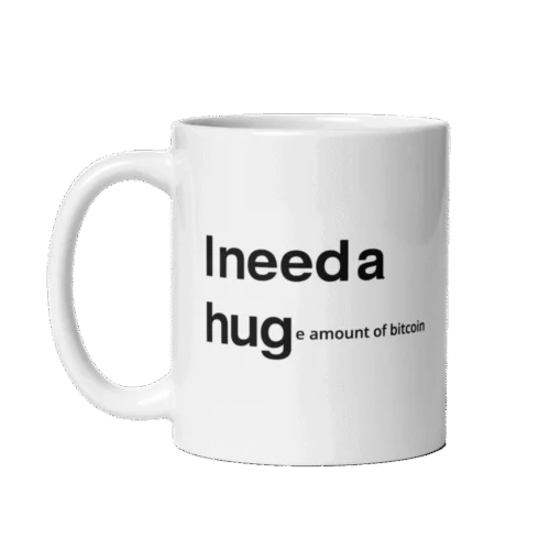 I NEED A HUGe amount of Bitcoin Mug