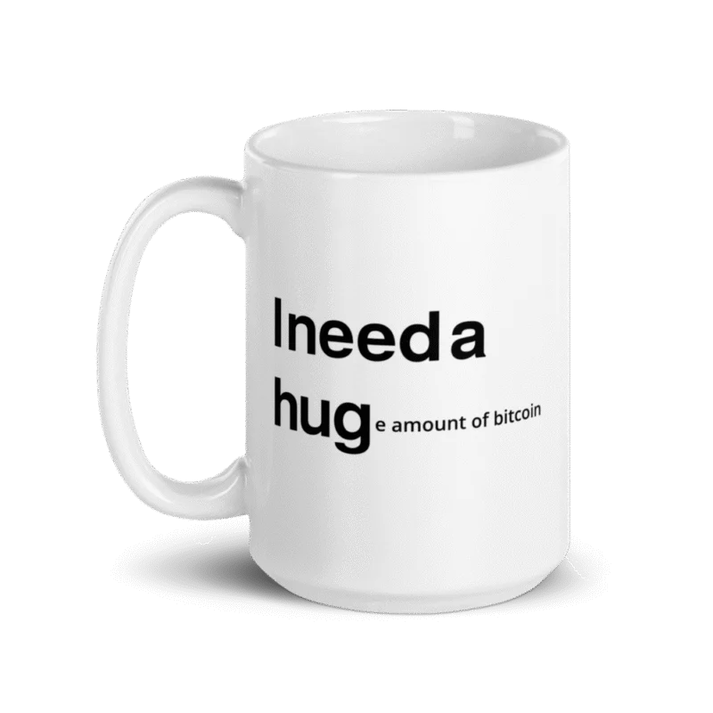 I NEED A HUGe amount of Bitcoin Mug